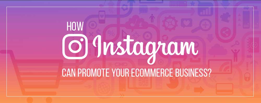 How Instagram can promote your eCommerce Business?